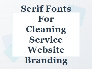 Choosing Traditional Serif Fonts for Your Cleaning Service Brand